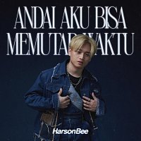 HarsonBee – Andai Aku Bisa Memutar Waktu
