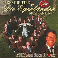 Ernst Hutter, Die Egerlander Musikanten – Mitten Ins Herz