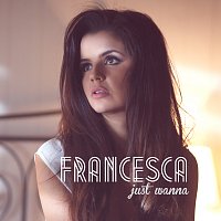 Francesca – Just Wanna