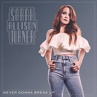 Sarah Allison Turner – Never Gonna Break Up