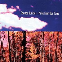 Cowboy Junkies – Miles From Our Home