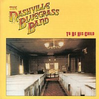 The Nashville Bluegrass Band – To Be His Child