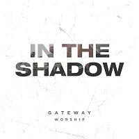 Gateway Worship – In The Shadow