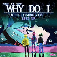 Set It Off, Hatsune Miku – Why Do I [Sped Up]