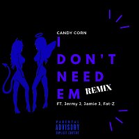 Candy Corn, Jermy J, Jamie J, Fat-Z – Don't Need 'Em [Remix] (feat. Jermy J , Jamie J & Fat-Z)