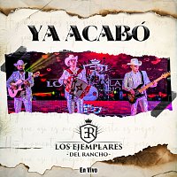 Los Ejemplares del Rancho – Ya Acabó [En Vivo]
