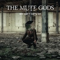 The Mute Gods – We Can't Carry On