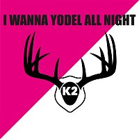 K2 – I Wanna Yodel All Night