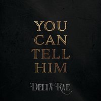 Delta Rae – You Can Tell Him