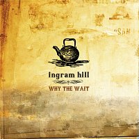 Ingram Hill – Why The Wait