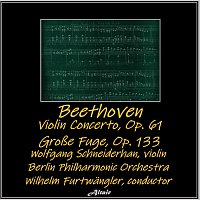 Wolfgang Schneiderhan, Berlin Philharmonic Orchestra – Beethoven: Violin Concerto, OP. 61 - Große Fuge, OP. 133
