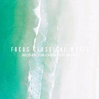 Chris Snelling, James Shanon, Jonathan Sarlat, Andrew O'Hara, Chris Mercer – Focus Classical Music: Chilled and Relaxing Classical Pieces for Study