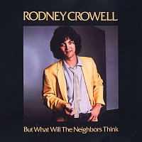 Rodney Crowell – But What Will The Neighbors Think