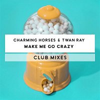 Charming Horses & Twan Ray – Make Me Go Crazy (Club Mixes)