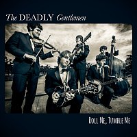 The Deadly Gentlemen – Roll Me, Tumble Me
