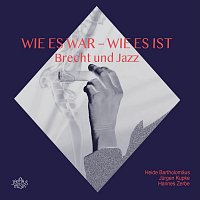 Heide Bartholomaus, Jurgen Kupke, Hannes Zerbe – Wie es war - wie es IST. Brecht und Jazz