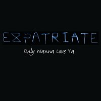 Expatriate – Only Wanna Love Ya