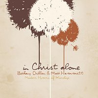 Bethany Dillon, Matt Hammitt – In Christ Alone - Modern Hymns Of Worship