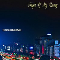 Tenacious Hardware – Angel Of My Enemy