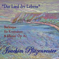Joachim Pfutzenreuter – 'Das Lied des Lebens' Burlesque für Kontrabass & Klavier, OP. 82