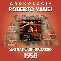 Roberto Yanes – Roberto Yanés Cronología - Sabrás Que Te Quiero (1958)