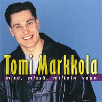 Tomi Markkola – Mita, missa, milloin vaan