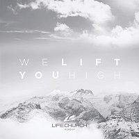 Life.Church Worship – We Lift You High