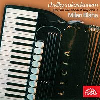Milan Bláha – Chvilky s akordeonem (Proč jsi mi lásku sliboval, Růžový valčík,...) MP3