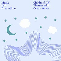 Music Lab Dreamtime – Childrens TV Themes with Ocean Waves, Pt. 1