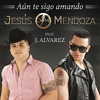 Jesús Mendoza, J. Alvarez – Aún Te Sigo Amando