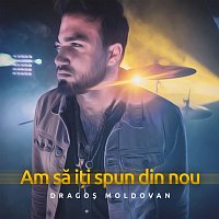 Dragos Moldovan – Am să i?i spun din nou