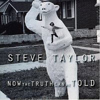 Steve Taylor – Now The Truth Can Be Told