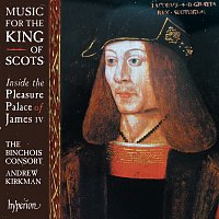 The Binchois Consort, Andrew Kirkman – Music for the King of Scots: Inside the Pleasure Palace of James IV