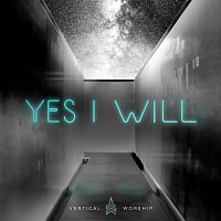 Vertical Worship – Yes I Will (Studio Version)