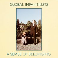 Global Infantilists – A Sense Of Belonging