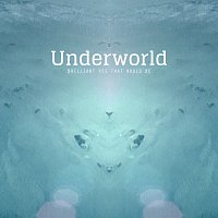 Underworld – Brilliant Yes That Would Be
