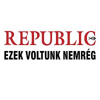 Republic – Ezek Voltunk Nemrég