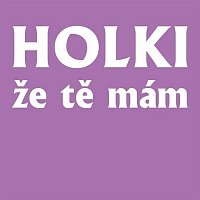 Holki – Ze Te Mam