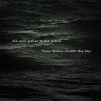 All will gather to the shores – Their Bodies Clutter the Sea