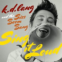 K.D. Lang, the Siss Boom Bang – k.d. lang and the Siss Boom Bang: Sing it Loud