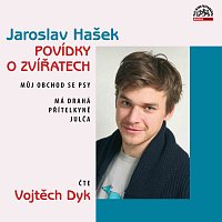 Vojtěch Dyk – Hašek: Povídky o zvířatech - Můj obchod se psy, Má drahá přítelkyně Julča MP3