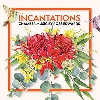 Různí interpreti – Incantations: Chamber Music by Ross Edwards