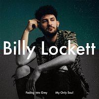 Billy Lockett – Fading Into Grey / My Only Soul