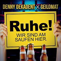 Denny Dekadent, Geilomat – Ruhe! Wir sind am saufen hier