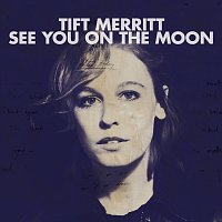 Tift Merritt – See You On The Moon [Digital eBooklet]