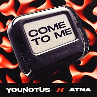 YouNotUs, ATNA – Come To Me