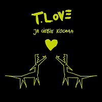 T.Love – Ja Ciebie Kocham