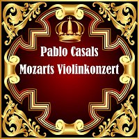 Pablo Casals – Mozarts Violinkonzert