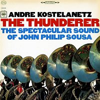 Andre Kostelanetz – The Thunderer: The Spectacular Sound of John Philip Sousa