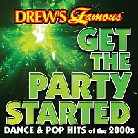 The Hit Crew – Drew's Famous Get The Party Started: Dance & Pop Hits Of The 2000s